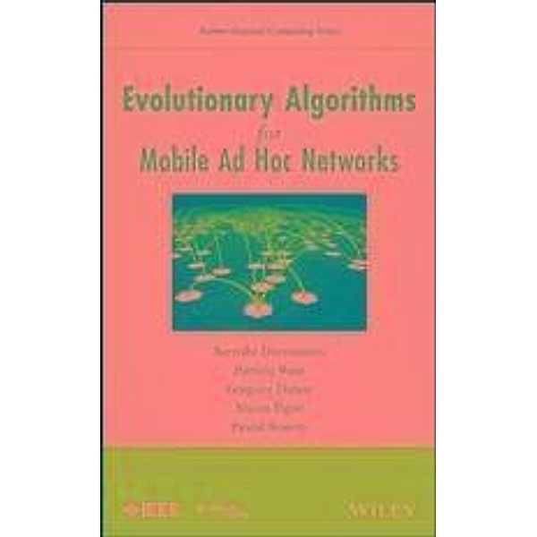 Evolutionary Algorithms for Mobile Ad Hoc Networks / Nature Inspired Computing Series, Bernabé Dorronsoro, Patricia Ruiz, Grégoire Danoy, Yoann Pigné, Pascal Bouvry