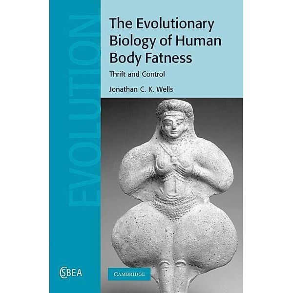 Evolutionary Biology of Human Body Fatness / Cambridge Studies in Biological and Evolutionary Anthropology, Jonathan C. K. Wells