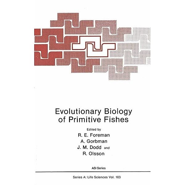 Evolutionary Biology of Primitive Fishes / NATO Science Series A: Bd.103, R. E. Foreman, A. Gorbman, J. M. Dodd, R. Olsson