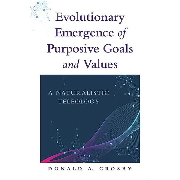 Evolutionary Emergence of Purposive Goals and Values, Donald A. Crosby