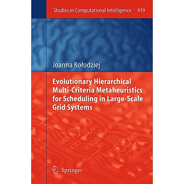 Evolutionary Hierarchical Multi-Criteria Metaheuristics for Scheduling in Large-Scale Grid Systems / Studies in Computational Intelligence Bd.419, Joanna Kolodziej