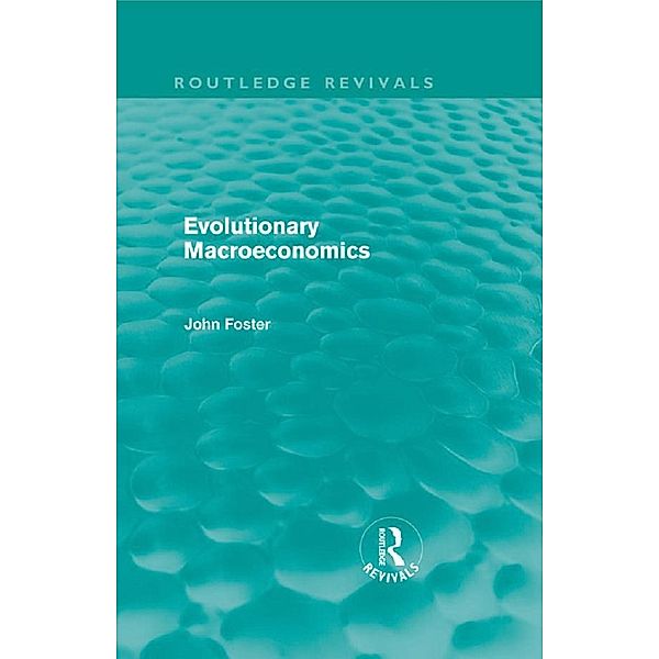 Evolutionary Macroeconomics (Routledge Revivals) / Routledge Revivals, John Foster