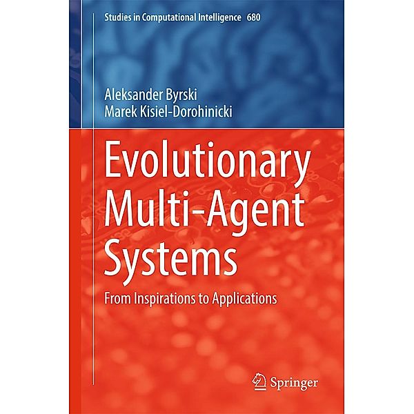 Evolutionary Multi-Agent Systems / Studies in Computational Intelligence Bd.680, Aleksander Byrski, Marek Kisiel-Dorohinicki