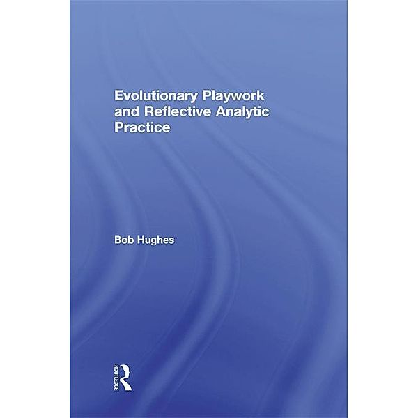 Evolutionary Playwork and Reflective Analytic Practice, Bob Hughes