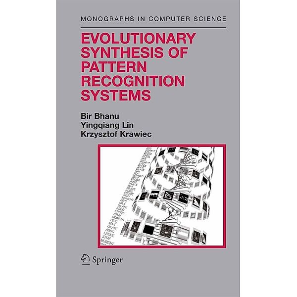 Evolutionary Synthesis of Pattern Recognition Systems / Monographs in Computer Science, Bir Bhanu, Yingqiang Lin, Krzysztof Krawiec