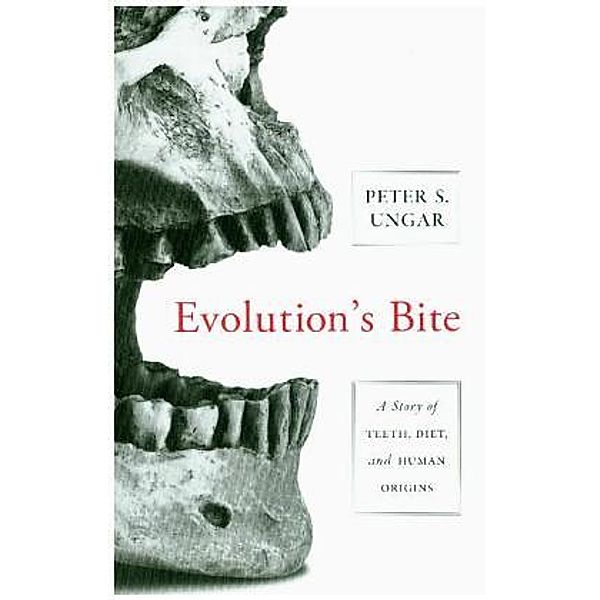 Evolution`s Bite - A Story of Teeth, Diet, and Human Origins, Peter Ungar
