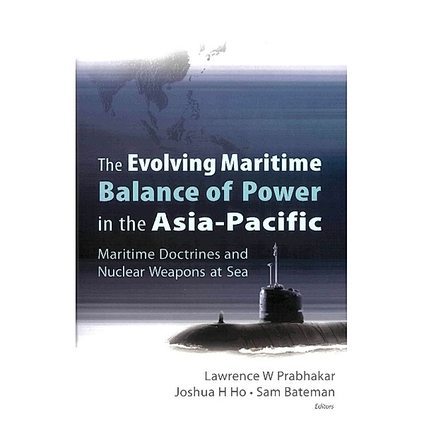 Evolving Maritime Balance Of Power In The Asia-pacific, The: Maritime Doctrines And Nuclear Weapons At Sea