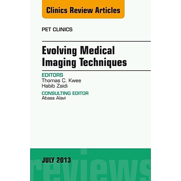 Evolving Medical Imaging Techniques, An Issue of PET Clinics, Habib Zaidi, Thomas Kwee