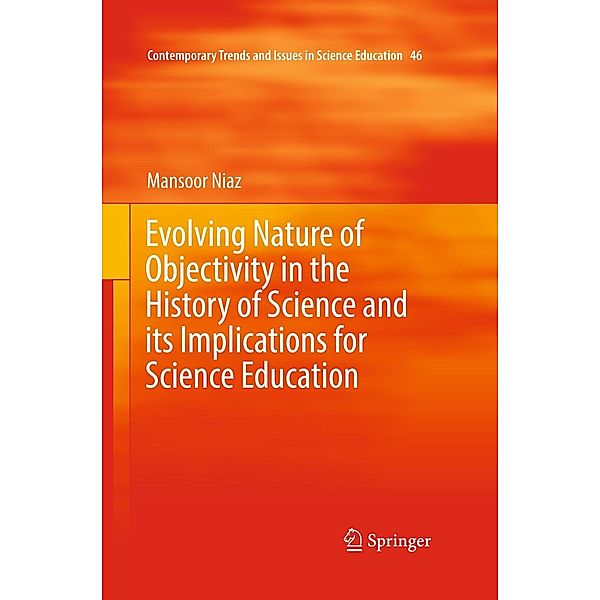 Evolving Nature of Objectivity in the History of Science and its Implications for Science Education / Contemporary Trends and Issues in Science Education Bd.46, Mansoor Niaz