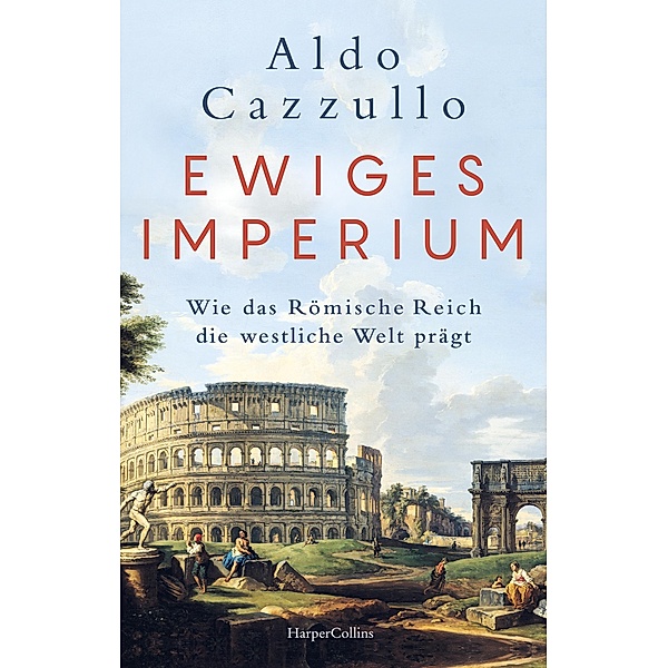 Ewiges Imperium. Wie das Römische Reich die westliche Welt prägt, Aldo Cazzullo