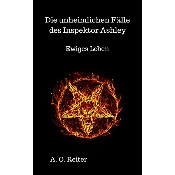 Ewiges Leben / Die unheimlichen Fälle des Inspektor Ashley Bd.1, A. O. Reiter