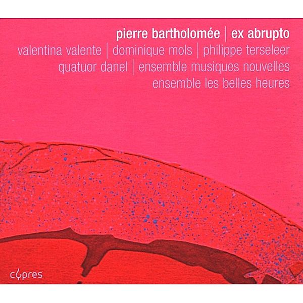 Ex Abrupto-Werke, Bartholomee, Quatuor Danel, Valente, Ensemb