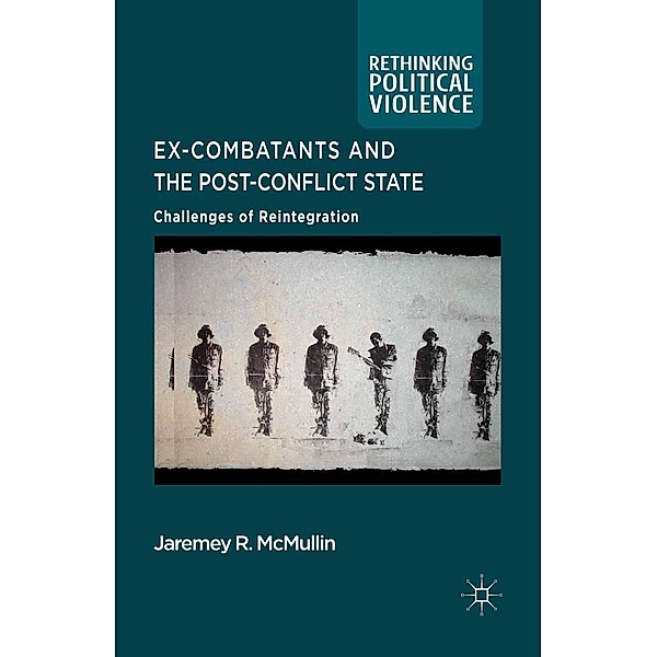 Ex-Combatants and the Post-Conflict State / Rethinking Political Violence, J. McMullin