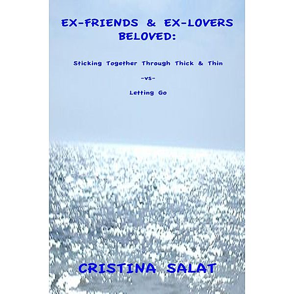 Ex-Friends & Ex-Lovers Beloved: Sticking Together Through Thick & Thin -vs- Letting Go, Cristina Salat