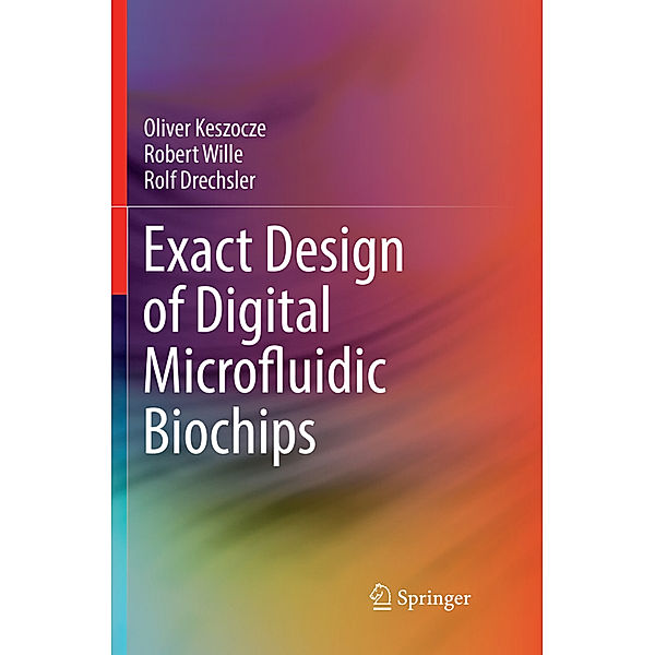 Exact Design of Digital Microfluidic Biochips, Oliver Keszocze, Robert Wille, Rolf Drechsler