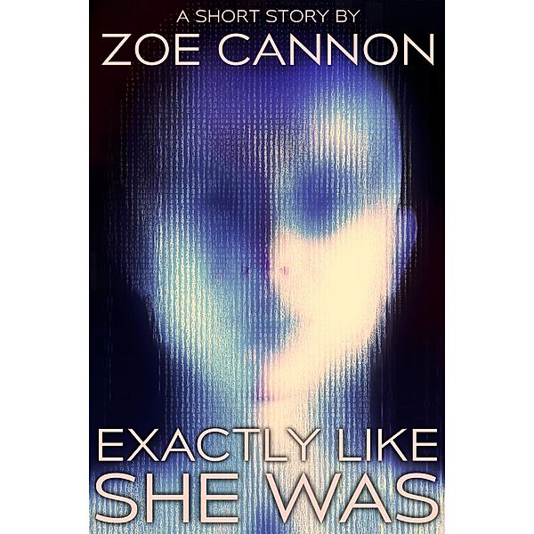 Exactly Like She Was, Zoe Cannon
