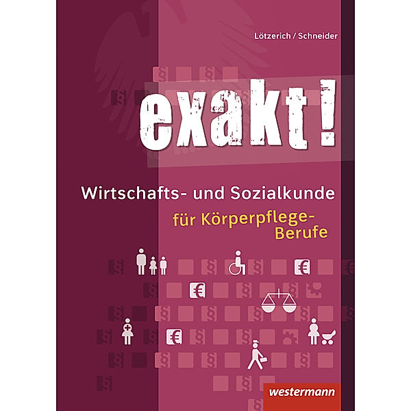 exakt! / exakt! Wirtschafts- und Sozialkunde für Körperpflege-Berufe, Roland Lötzerich, Peter J. Schneider