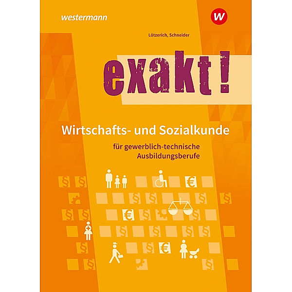 exakt! Wirtschafts- und Sozialkunde für gewerblich-technische Ausbildungsberufe, Roland Lötzerich, Peter Schneider