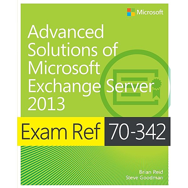 Exam Ref 70-342 Advanced Solutions of Microsoft Exchange Server 2013 (MCSE), Brian Reid, Steve Goodman