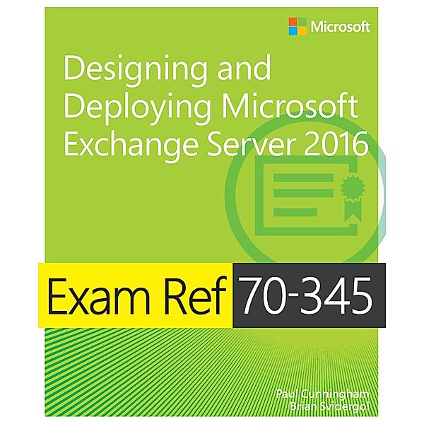 Exam Ref 70-345 Designing and Deploying Microsoft Exchange Server 2016 / Exam Ref, Paul Cunningham, Brian Svidergol