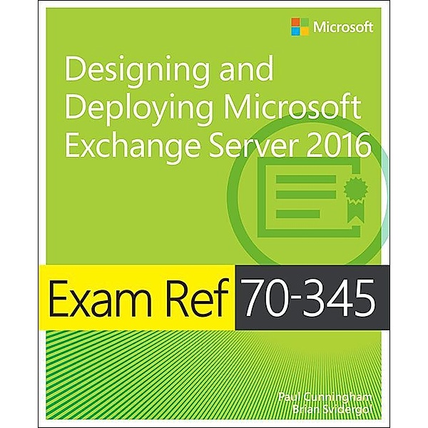 Exam Ref 70-345 Designing and Deploying Microsoft Exchange Server 2016, Paul Cunningham, Brian Svidergol