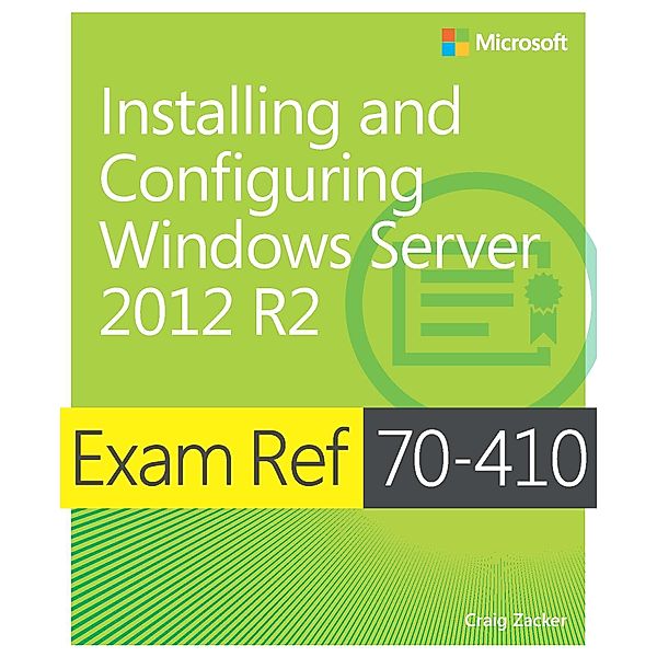 Exam Ref 70-410 Installing and Configuring Windows Server 2012 R2 (MCSA) / Exam Ref, Zacker Craig