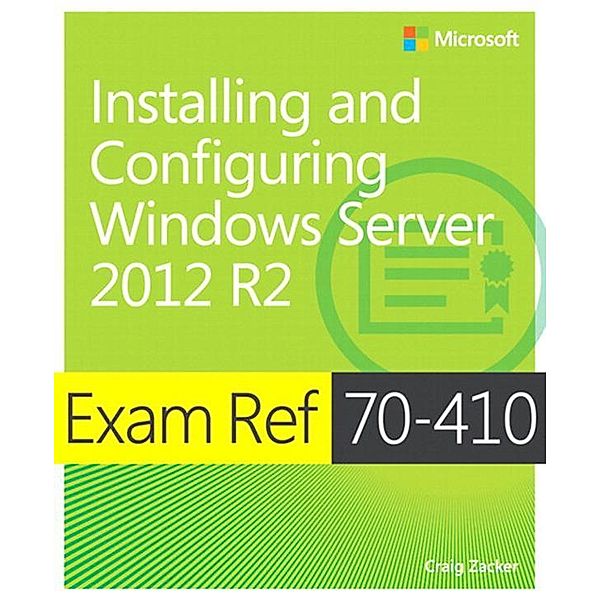 Exam Ref 70-410 Installing and Configuring Windows Server 2012 R2 (MCSA), Craig Zacker