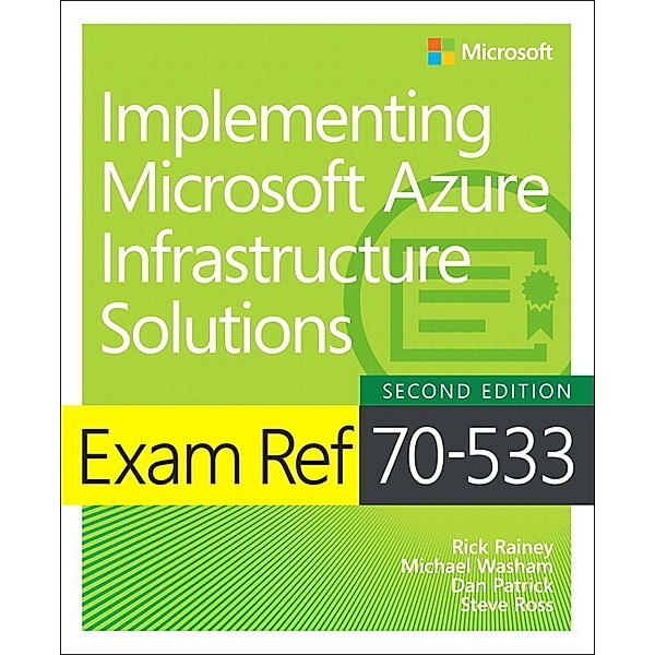 Exam Ref 70-533 Implementing Microsoft Azure Infrastructure Solutions, Michael Washam, Rick Rainey, Dan Patrick, Steve Ross