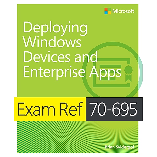 Exam Ref 70-695 Deploying Windows Devices and Enterprise Apps (MCSE), Brian Svidergol