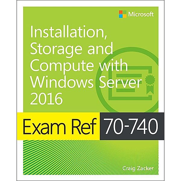 Exam Ref 70-740 Installation, Storage and Compute with Windows Server 2016, Craig Zacker