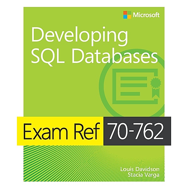 Exam Ref 70-762 Developing SQL Databases / Exam Ref, Davidson Louis, Varga Stacia