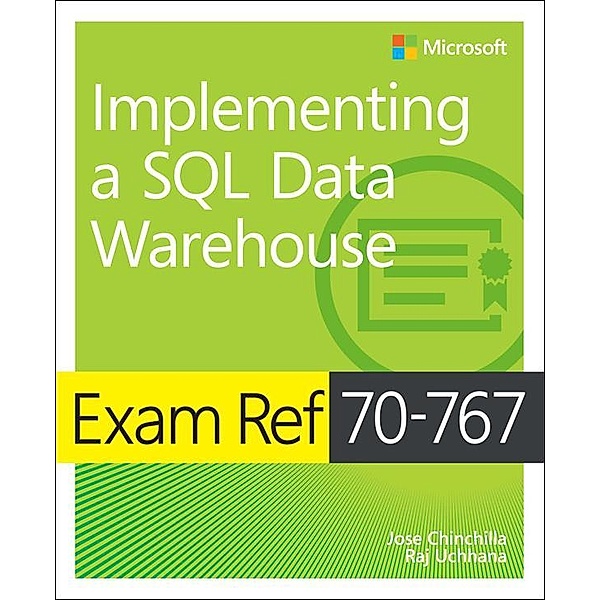 Exam Ref 70-767 Implementing a SQL Data Warehouse, Jose Chinchilla, Raj Uchhana