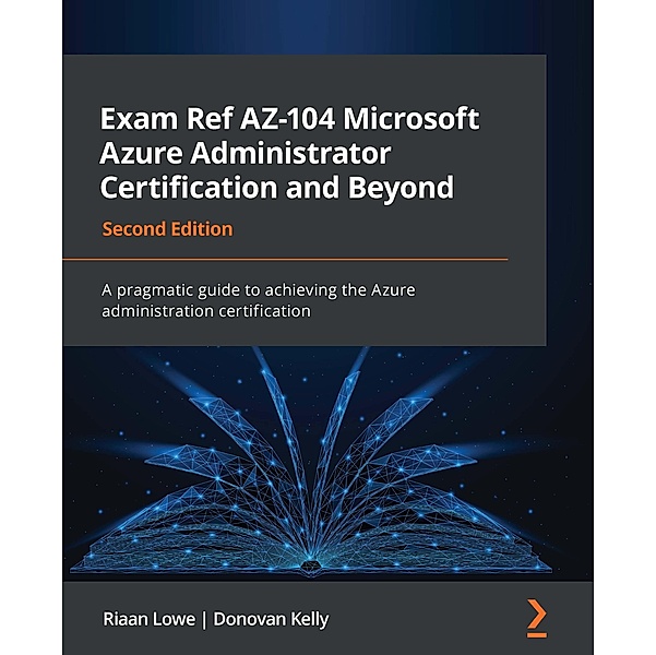 Exam Ref AZ-104 Microsoft Azure Administrator Certification and Beyond, Riaan Lowe, Donovan Kelly