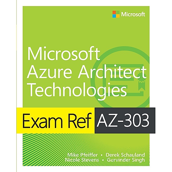 Exam Ref AZ-303 Microsoft Azure Architect Technologies, Mike Pfeiffer, Derek Schauland, Nicole Stevens, Gurvinder Singh