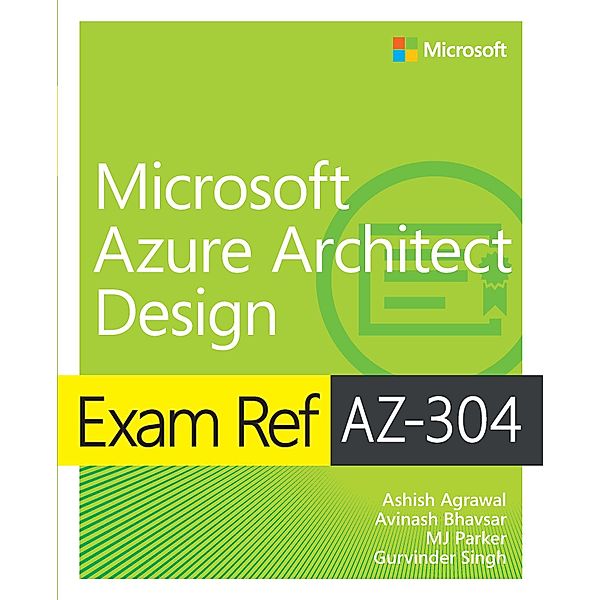 Exam Ref AZ-304 Microsoft Azure Architect Design, Ashish Agrawal, Avinash Bhavsar, Mj Parker, Gurvinder Singh