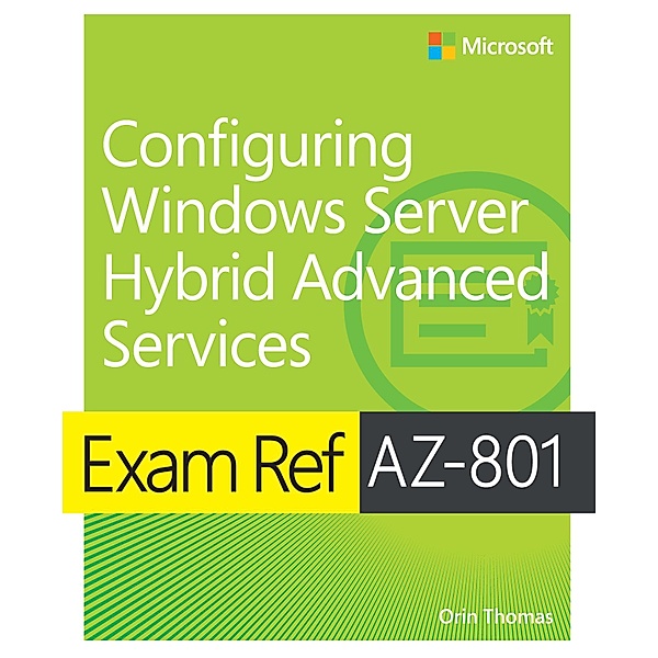 Exam Ref AZ-801 Configuring Windows Server Hybrid Advanced Services, Orin Thomas