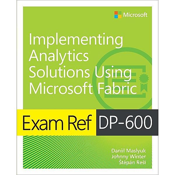 Exam Ref DP-600 Implementing Analytics Solutions Using Microsoft Fabric, Daniil Maslyuk, Johnny Winter, ¿Tepán Re¿l