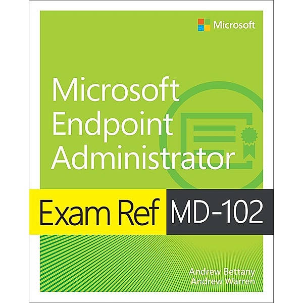 Exam Ref MD-102 Microsoft Endpoint Administrator, Andrew Warren, Andrew Bettany