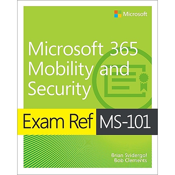 Exam Ref MS-101 Microsoft 365 Mobility and Security, Brian Svidergol, Robert D. Clements
