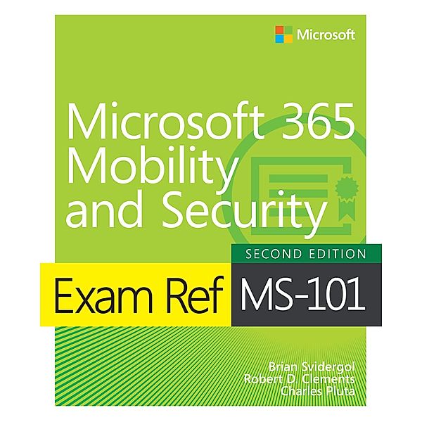 Exam Ref MS-101 Microsoft 365 Mobility and Security, Brian Svidergol, Robert D. Clements, Charles Pluta