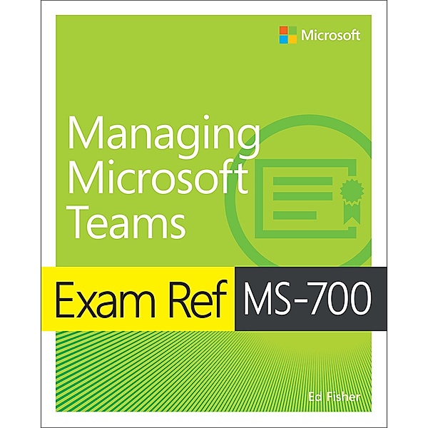 Exam Ref MS-700 Managing Microsoft Teams, Ed Fisher