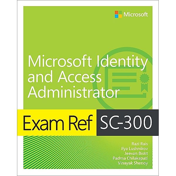 Exam Ref SC-300 Microsoft Identity and Access Administrator, Razi Rais, Ilya Lushnikov, Jeevan Bisht, Padma Chilakapati, Vinayak Shenoy