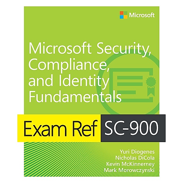 Exam Ref SC-900 Microsoft Security, Compliance, and Identity Fundamentals, Yuri Diogenes, Nicholas DiCola, Kevin McKinnerney, Mark Morowczynski