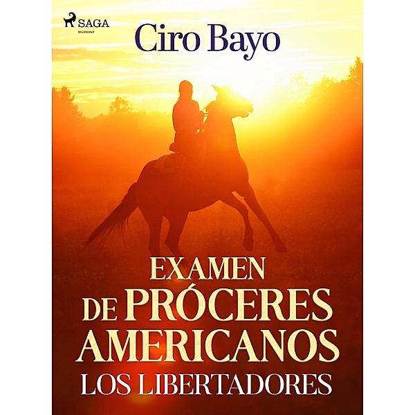 Examen de próceres americanos; los libertadores, Ciro Bayo