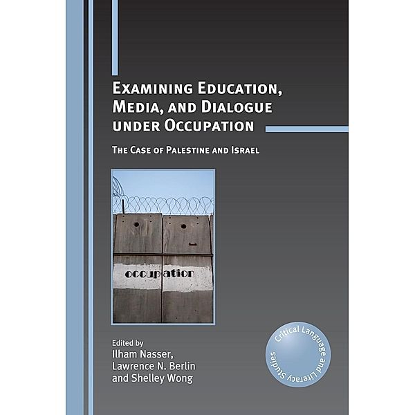Examining Education, Media, and Dialogue under Occupation / Critical Language and Literacy Studies Bd.11