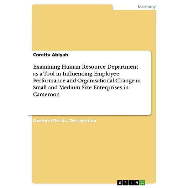 Examining Human Resource Department as a Tool in Influencing Employee Performance and Organisational Change in Small and Medium Size Enterprises in Cameroon, Coretta Abiyah