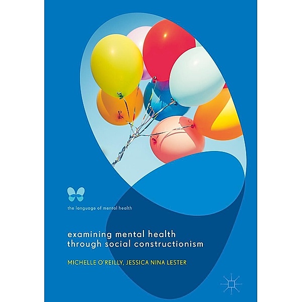 Examining Mental Health through Social Constructionism / The Language of Mental Health, Michelle O'Reilly, Jessica Nina Lester