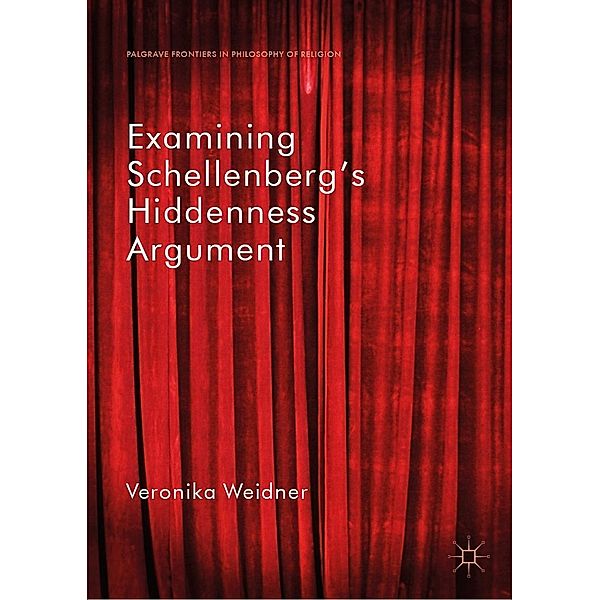 Examining Schellenberg's Hiddenness Argument / Palgrave Frontiers in Philosophy of Religion, Veronika Weidner