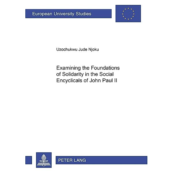 Examining the Foundations of Solidarity in the Social Encyclicals of John Paul II, Uzochukwu Jude Njoku