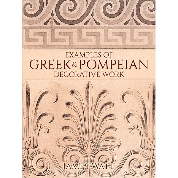 Examples of Greek and Pompeian Decorative Work, James Watt